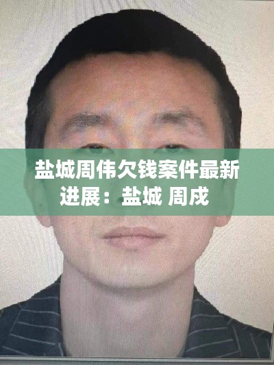 盐城周伟欠钱案件最新进展：盐城 周戍 