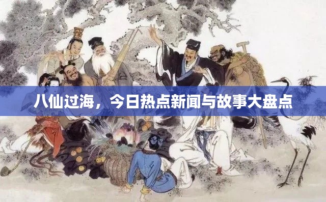 八仙过海，今日热点新闻与故事大盘点