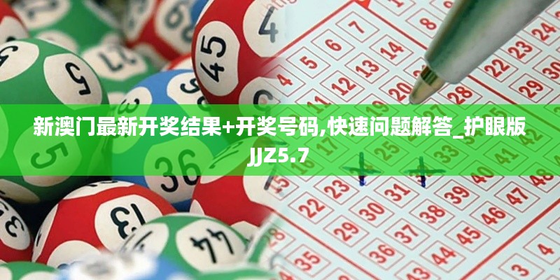新澳门最新开奖结果+开奖号码,快速问题解答_护眼版JJZ5.7