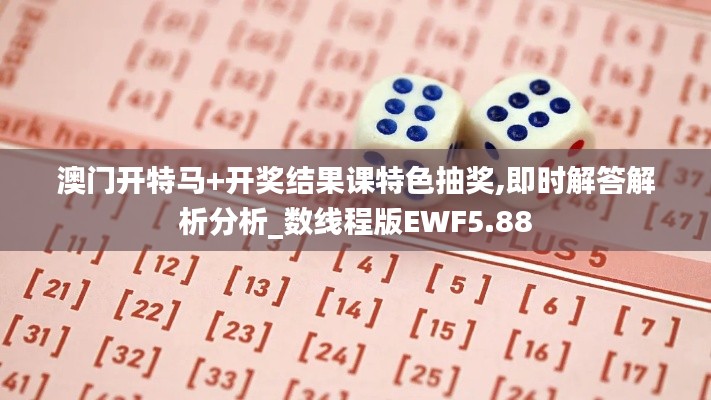 澳门开特马+开奖结果课特色抽奖,即时解答解析分析_数线程版EWF5.88
