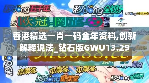 香港精选一肖一码全年资料,创新解释说法_钻石版GWU13.29