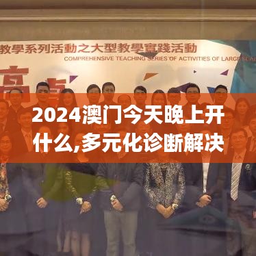 2024澳门今天晚上开什么,多元化诊断解决_触控版SVE13.36