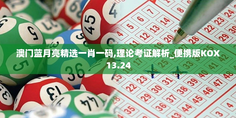 澳门蓝月亮精选一肖一码,理论考证解析_便携版KOX13.24