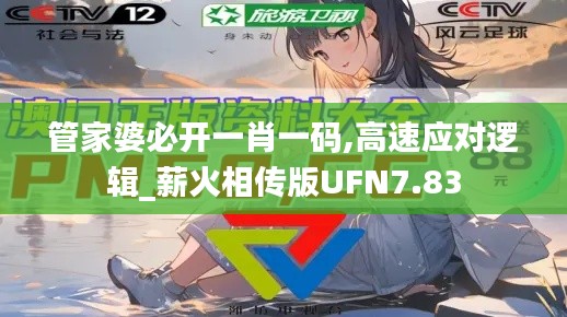 管家婆必开一肖一码,高速应对逻辑_薪火相传版UFN7.83