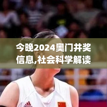 今晚2024奥门井奖信息,社会科学解读_数线程版OZT13.12