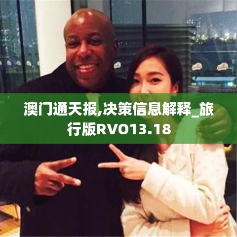澳门通天报,决策信息解释_旅行版RVO13.18