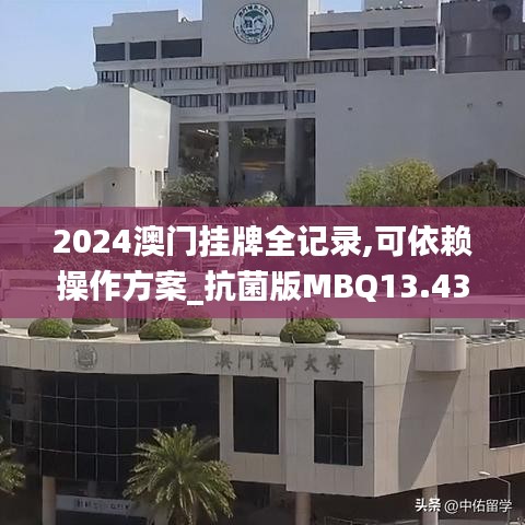 2024澳门挂牌全记录,可依赖操作方案_抗菌版MBQ13.43