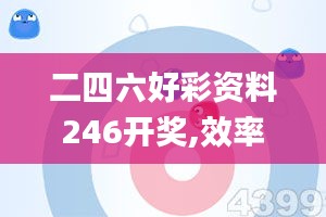 二四六好彩资料246开奖,效率评估方案_变革版YDG13.6