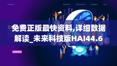 免费正版最快资料,详细数据解读_未来科技版HAI44.630