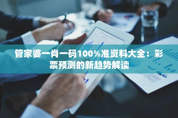 管家婆一肖一码100%准资料大全：彩票预测的新趋势解读