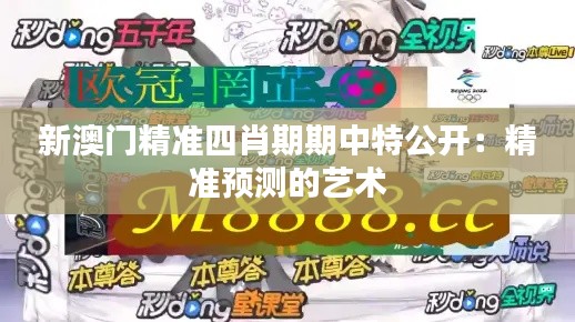 新澳门精准四肖期期中特公开：精准预测的艺术