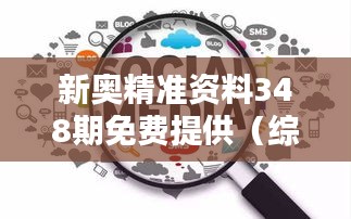 新奥精准资料348期免费提供（综合版）：挖掘数据宝藏，启迪思考新篇章
