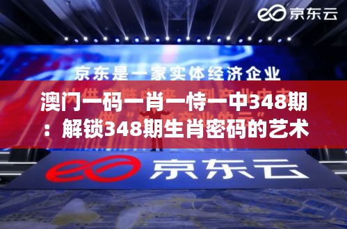 澳门一码一肖一恃一中348期：解锁348期生肖密码的艺术