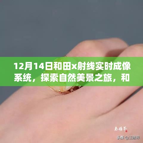 和田X射线实时成像系统，探索自然秘境的引领者（12月14日）