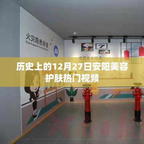 安阳美容护肤热门视频盘点，历史上的十二月二十七日回顾