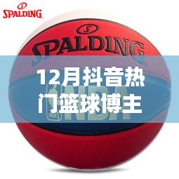 抖音篮球博主热门榜单揭晓，谁是十二月新星？