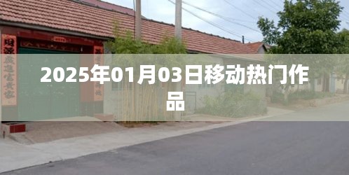 移动热门作品盘点，2025年1月3日瞩目之作，符合百度收录标准，字数在规定的范围内，突出了时间信息和作品热门的特点。希望符合您的要求。