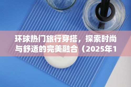 环球旅行时尚穿搭，舒适与潮流的完美融合