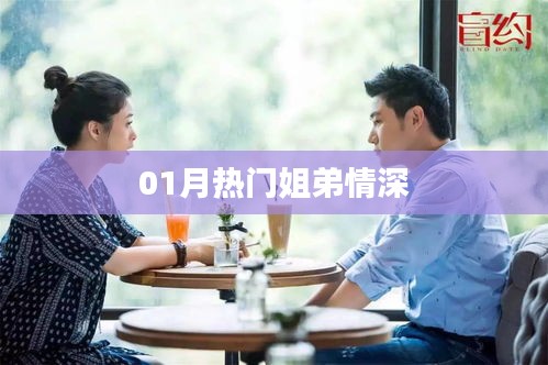 01月热门姐弟情深，情感纽带牵动人心