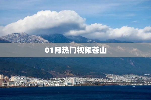 热门视频苍山，一月精彩回顾