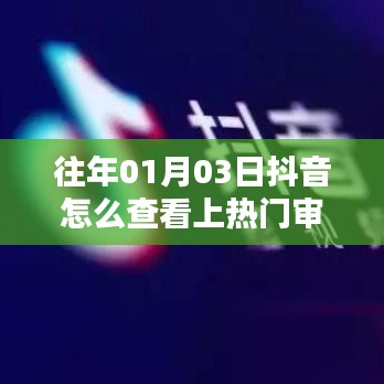 抖音上热门审核查看攻略，01月03日如何查？
