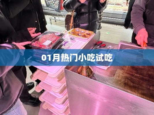 01月热门小吃尝鲜大解密！