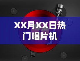 XX月XX日热门唱片机盘点