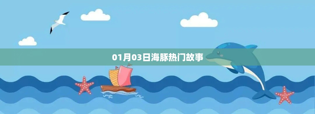 海豚热门故事来袭，不容错过！