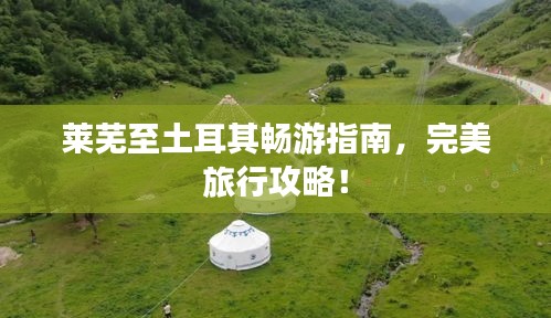 莱芜至土耳其畅游指南，完美旅行攻略！