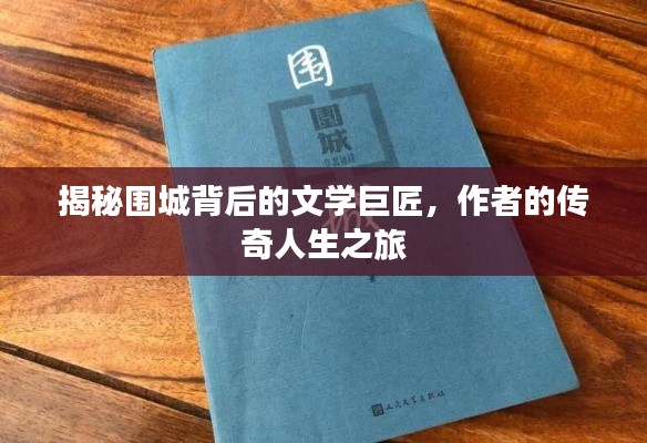 揭秘围城背后的文学巨匠，作者的传奇人生之旅