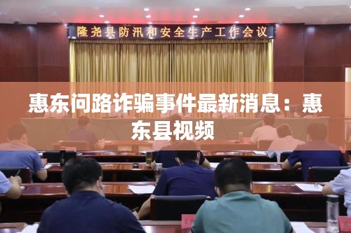 惠东问路诈骗事件最新消息：惠东县视频 