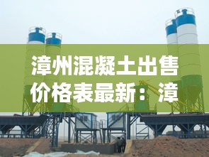 漳州混凝土出售价格表最新：漳州混凝土搅拌站有哪几家 