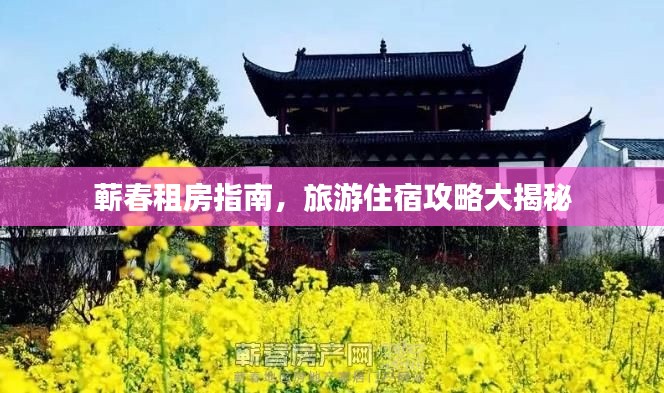 蕲春租房指南，旅游住宿攻略大揭秘