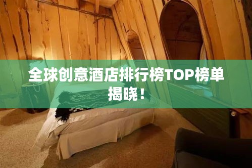 全球创意酒店排行榜TOP榜单揭晓！