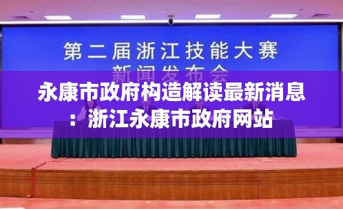 永康市政府构造解读最新消息：浙江永康市政府网站 