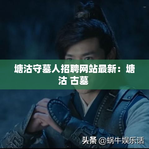 塘沽守墓人招聘网站最新：塘沽 古墓 