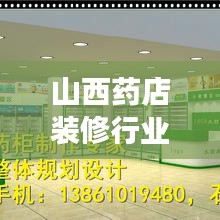 山西药店装修行业排名揭秘，优质公司推荐与深度解读