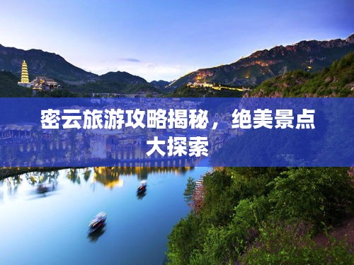 密云旅游攻略揭秘，绝美景点大探索