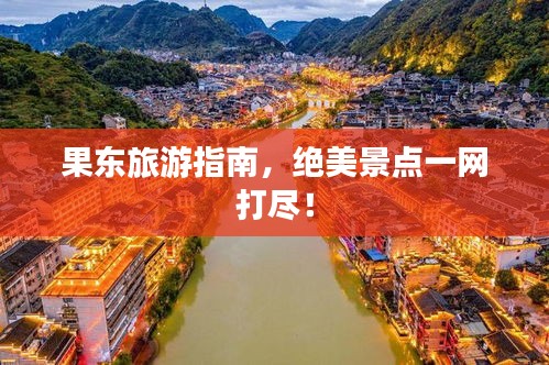 果东旅游指南，绝美景点一网打尽！