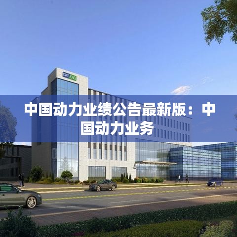 中国动力业绩公告最新版：中国动力业务 