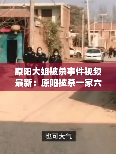 原阳大姐被杀事件视频最新：原阳被杀一家六口现场 