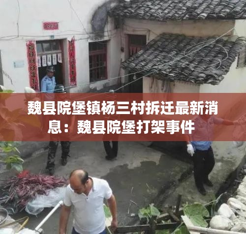 魏县院堡镇杨三村拆迁最新消息：魏县院堡打架事件 