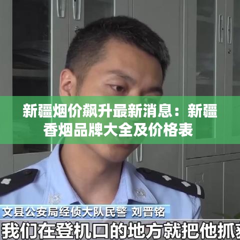 新疆烟价飙升最新消息：新疆香烟品牌大全及价格表 