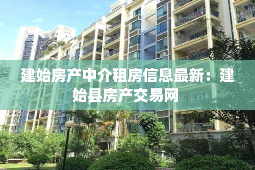建始房产中介租房信息最新：建始县房产交易网 
