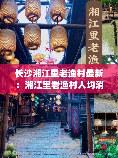 长沙湘江里老渔村最新：湘江里老渔村人均消费 