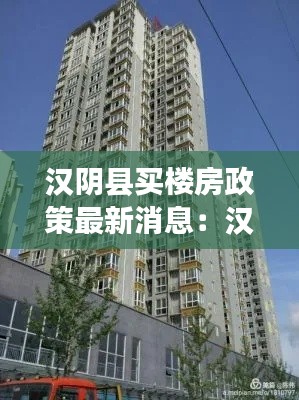 汉阴县买楼房政策最新消息：汉阴县房价多少钱一平方 