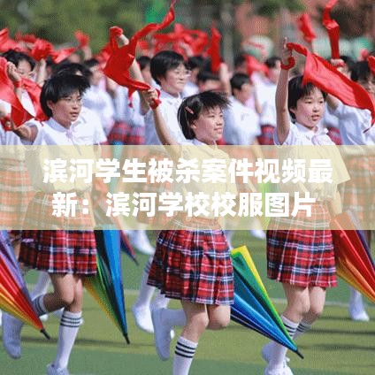 滨河学生被杀案件视频最新：滨河学校校服图片 