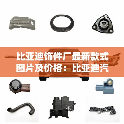 比亚迪饰件厂最新款式图片及价格：比亚迪汽车配件有限公司 