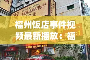 福州饭店事件视频最新播放：福州 餐饮 
