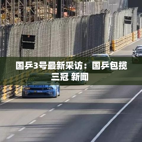 国乒3号最新采访：国乒包揽三冠 新闻 